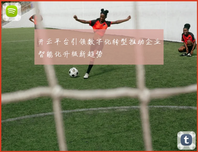 开云平台引领数字化转型推动企业智能化升级新趋势