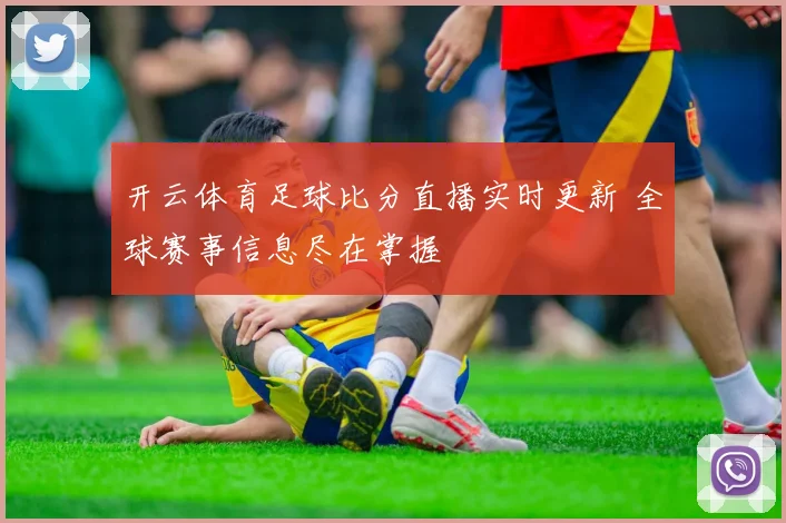 开云体育足球比分直播实时更新 全球赛事信息尽在掌握
