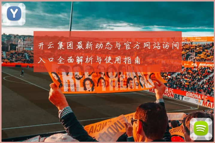 开云集团最新动态与官方网站访问入口全面解析与使用指南